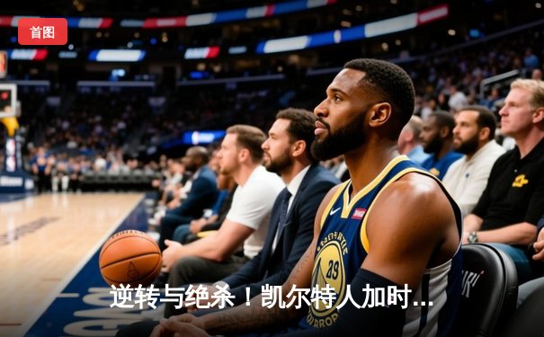 逆转与绝杀！凯尔特人加时险胜湖人，塔图姆狂砍44分创纪录