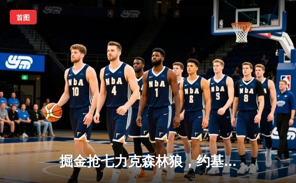 掘金抢七力克森林狼，约基奇40分三双率队挺进西决