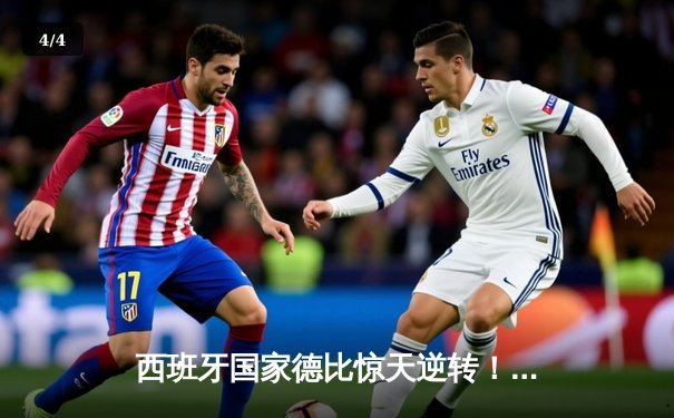 西班牙国家德比惊天逆转！皇马连扳三球3-2绝杀巴萨 - 4
