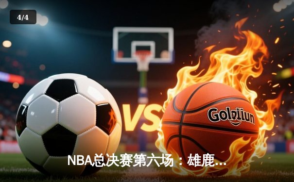 NBA总决赛第六场：雄鹿逆转太阳夺冠，字母哥50分创历史 - 4