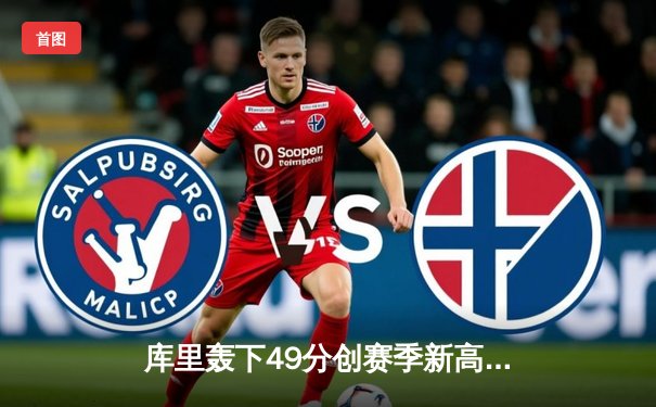 库里轰下49分创赛季新高，勇士加时逆转凯尔特人夺关键胜利