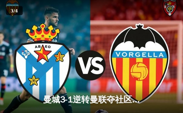 曼城3-1逆转曼联夺社区盾杯 哈兰德双响宣告王者归来 - 3