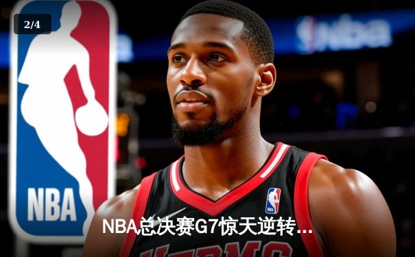 NBA总决赛G7惊天逆转：雄鹿加时险胜太阳登顶总冠军 - 2