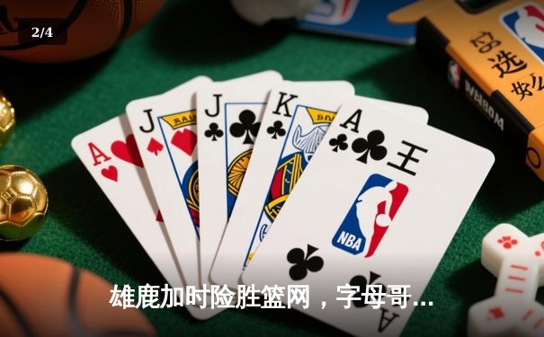雄鹿加时险胜篮网，字母哥44分主宰关键战役 - 2